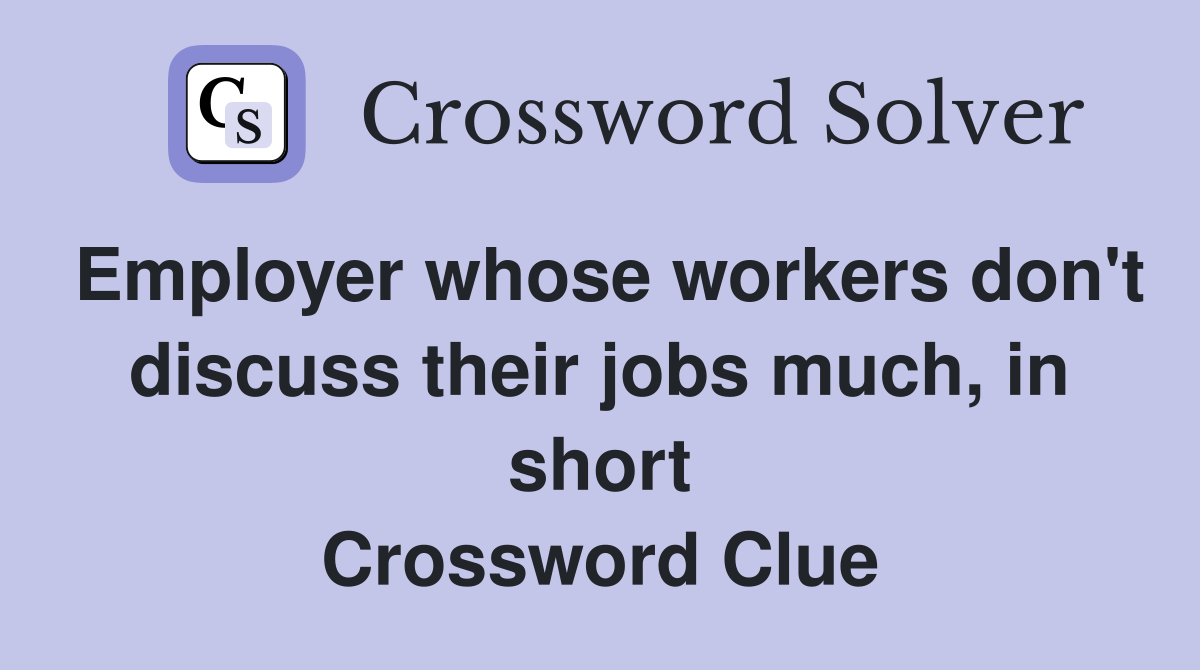 Employer whose workers don't discuss their jobs much, in short Crossword Clue