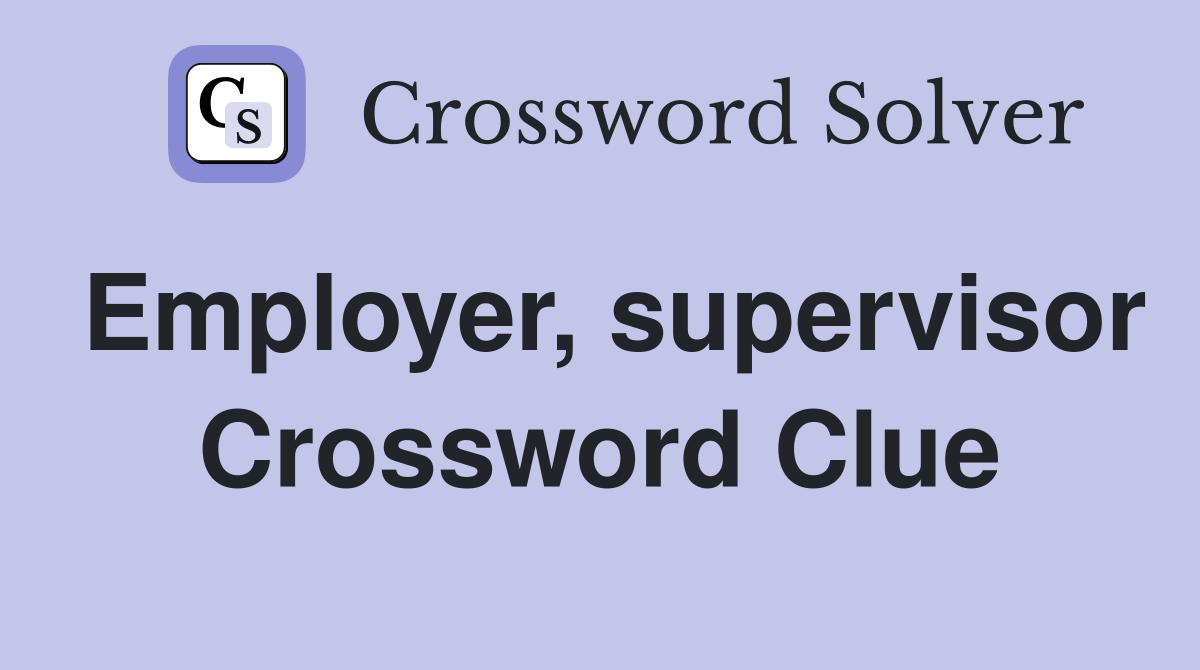 Employer, supervisor Crossword Clue