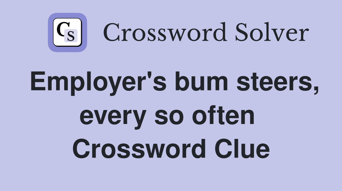 Employer's bum steers, every so often  Crossword Clue