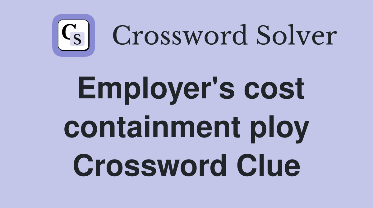 Employer's cost containment ploy Crossword Clue