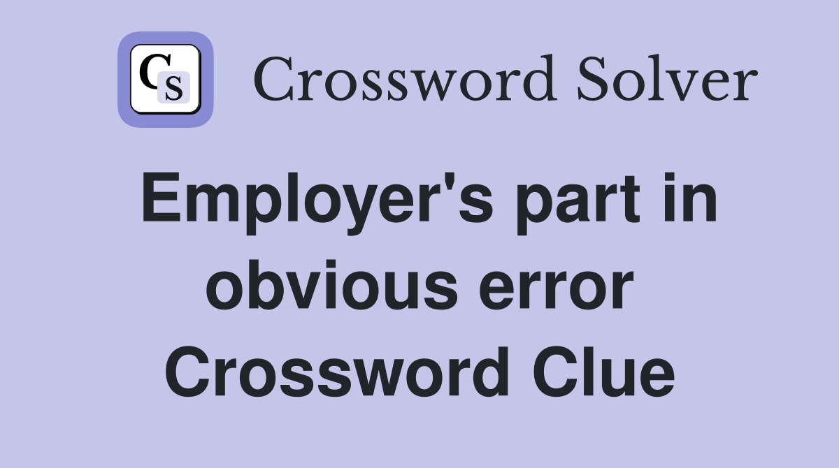 Employer's part in obvious error Crossword Clue
