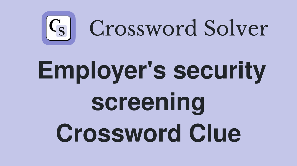 Employer's security screening Crossword Clue