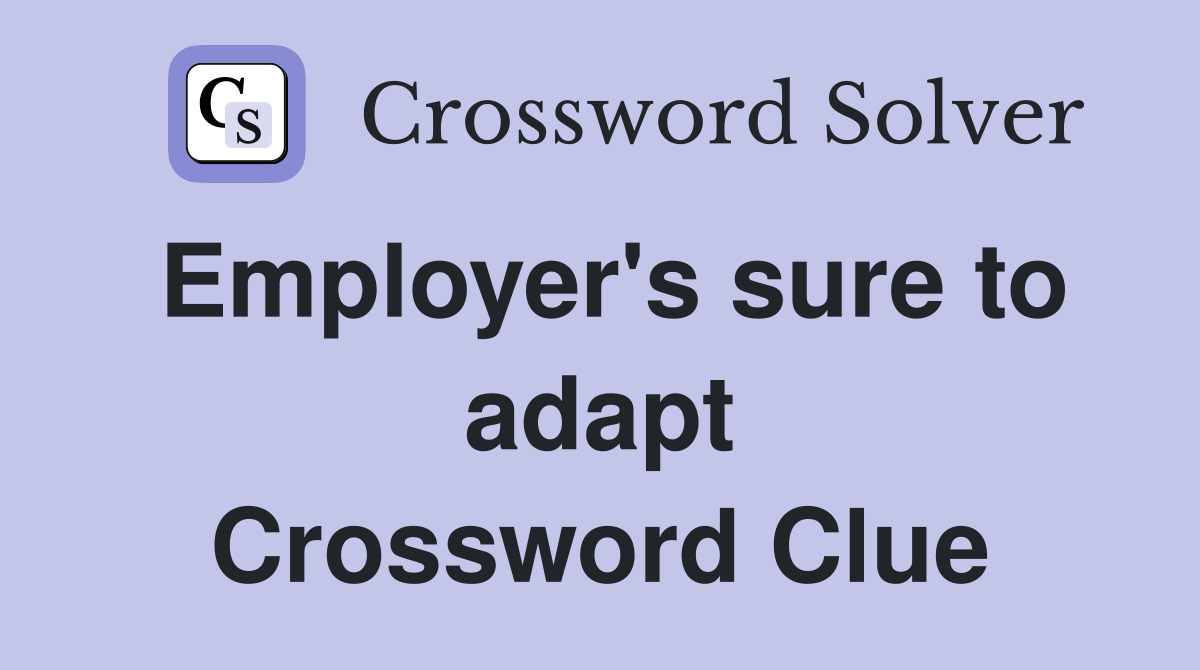 Employer's sure to adapt Crossword Clue