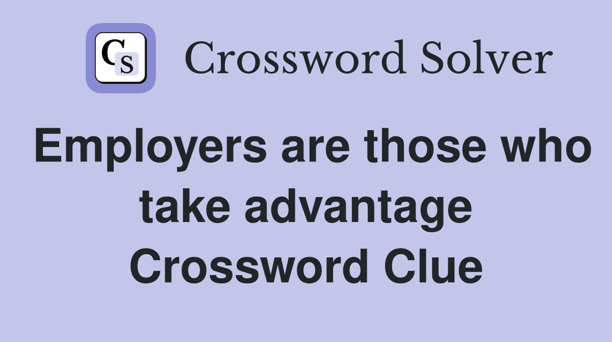 Employers are those who take advantage Crossword Clue