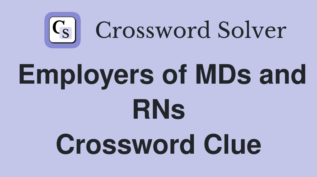 Employers of MDs and RNs Crossword Clue