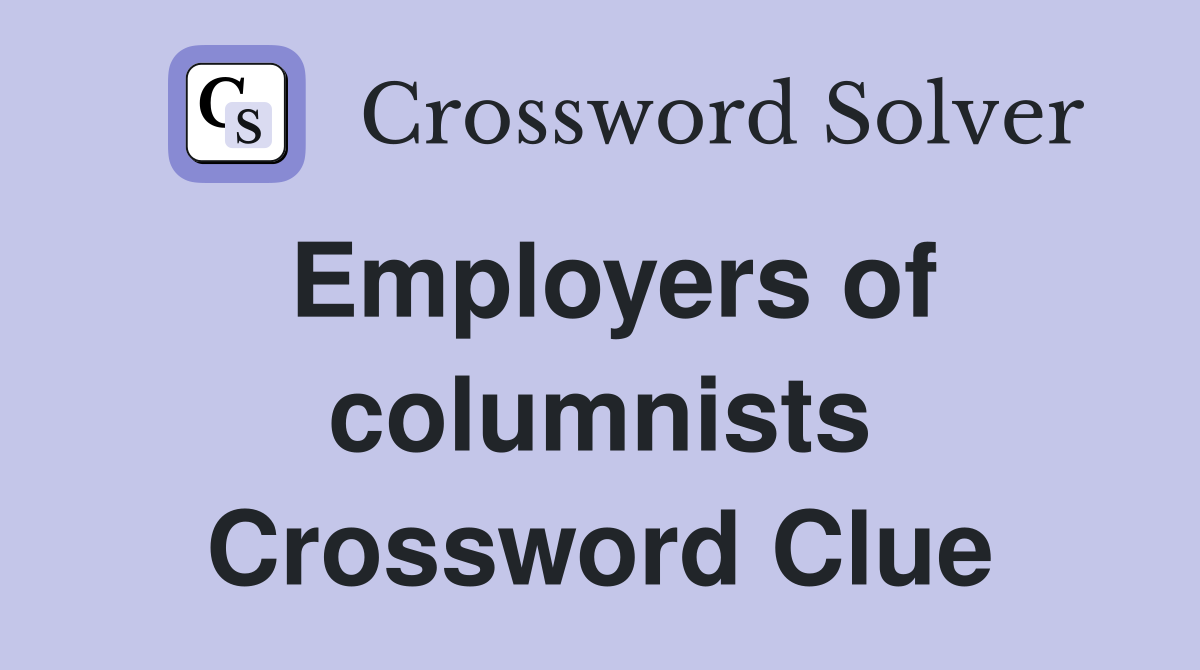Employers of columnists Crossword Clue