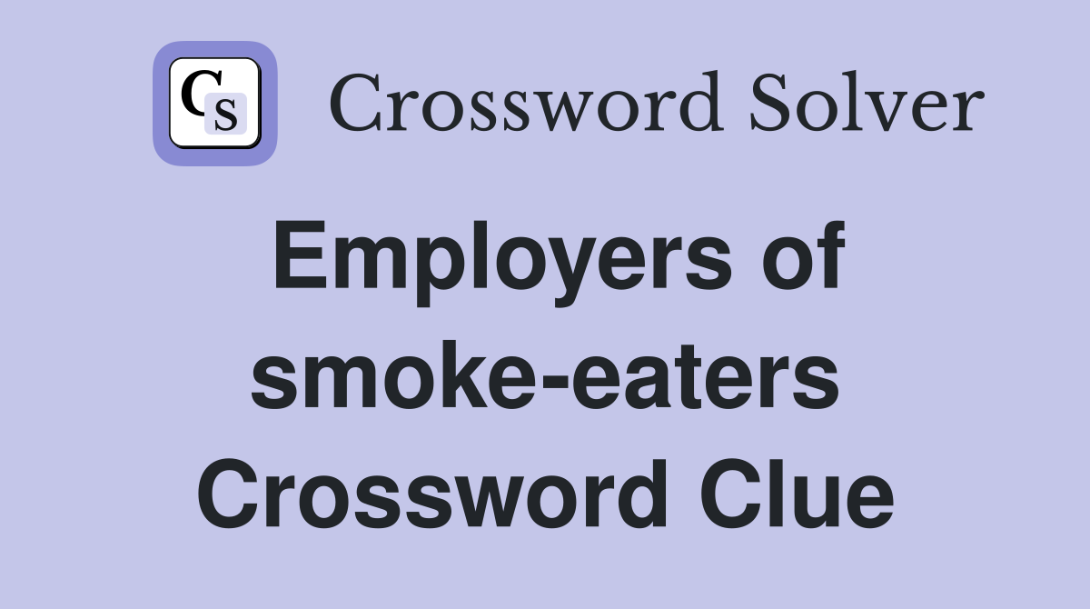 Employers of smoke-eaters Crossword Clue