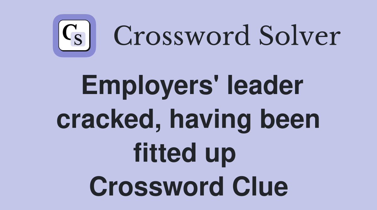 Employers' leader cracked, having been fitted up  Crossword Clue