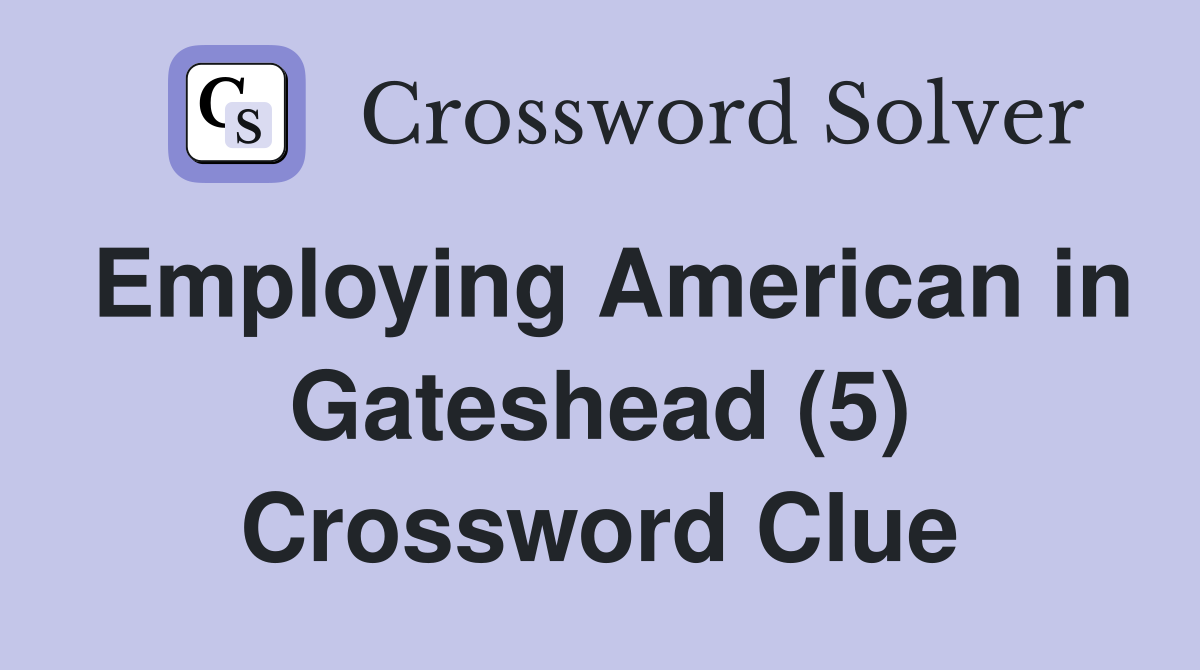Employing American in Gateshead (5) Crossword Clue