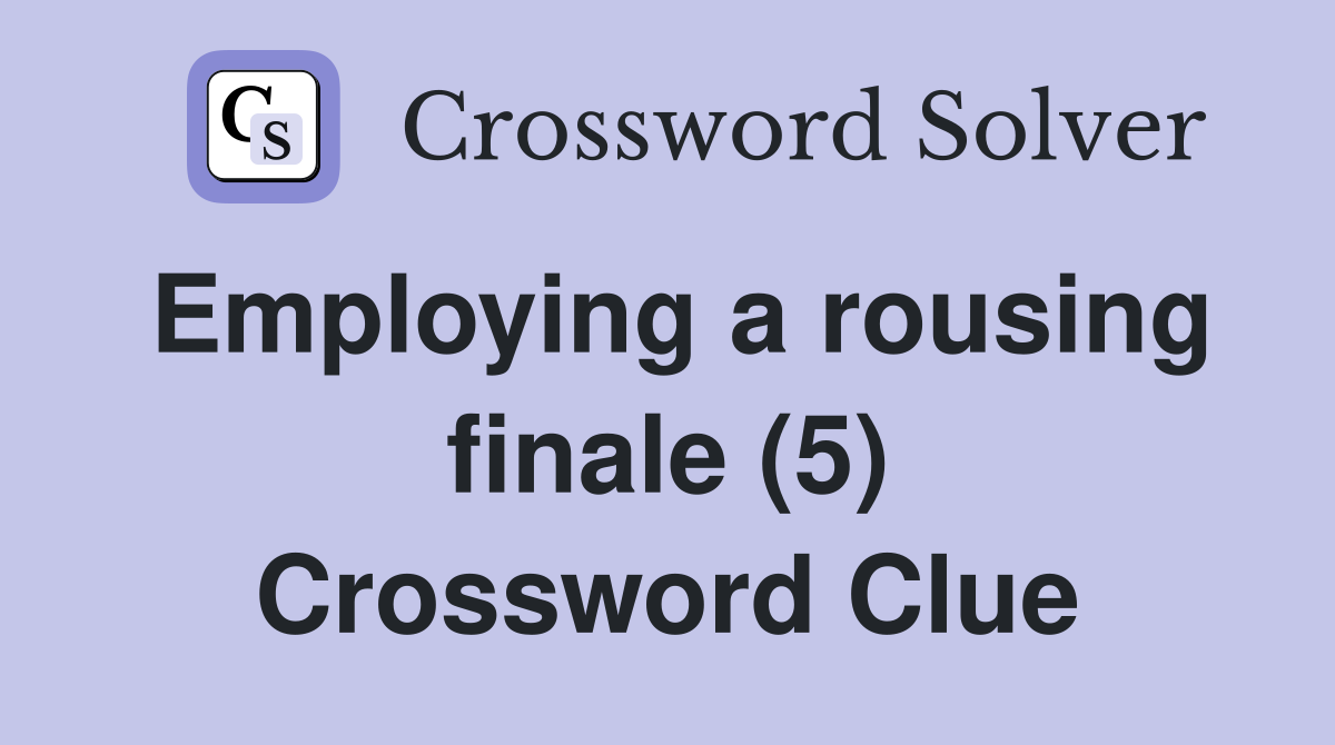 Employing a rousing finale (5) Crossword Clue