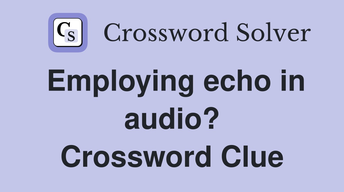 Employing echo in audio? Crossword Clue