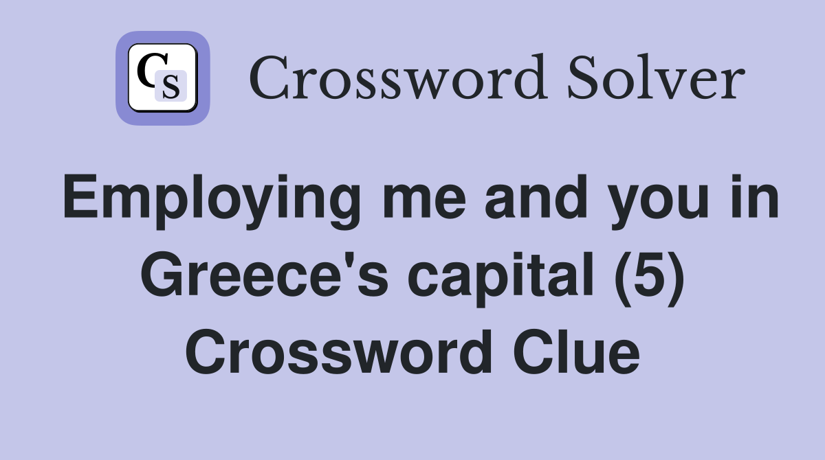 Employing me and you in Greece's capital (5) Crossword Clue
