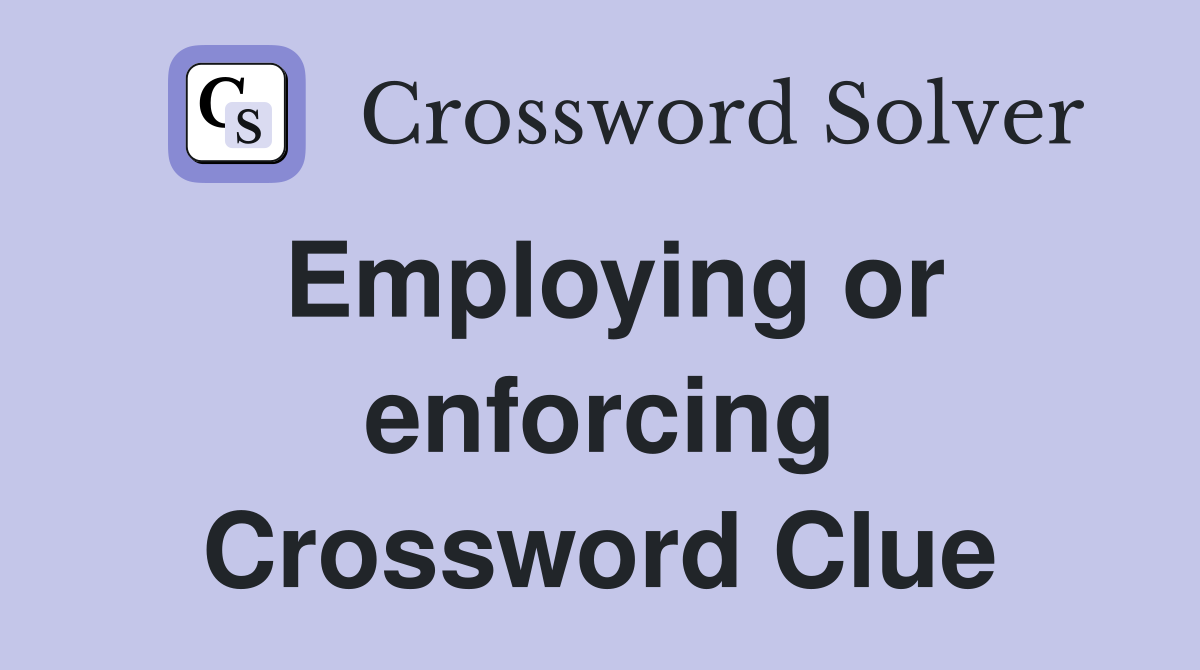 Employing or enforcing Crossword Clue