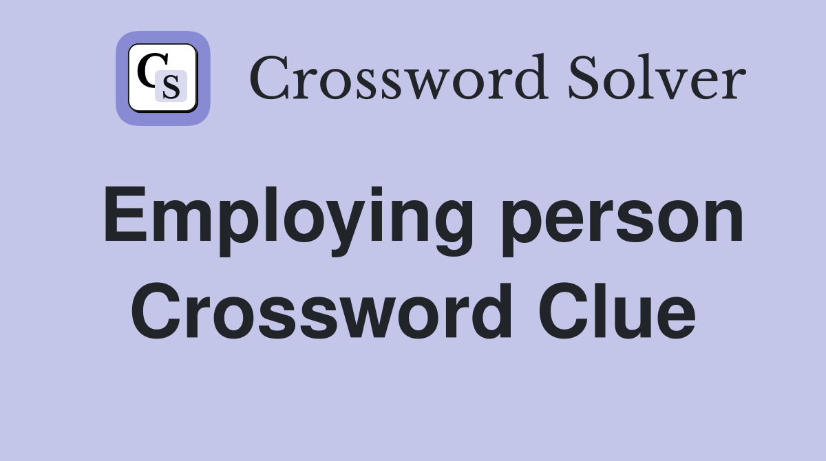 Employing person Crossword Clue