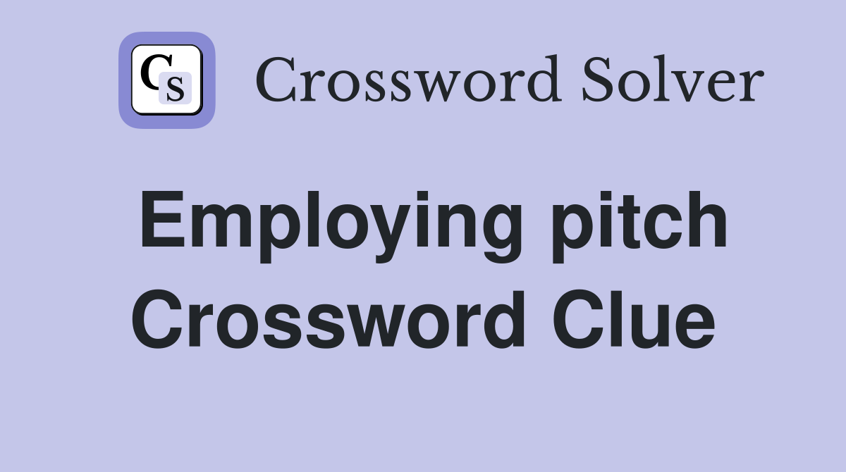 Employing pitch Crossword Clue