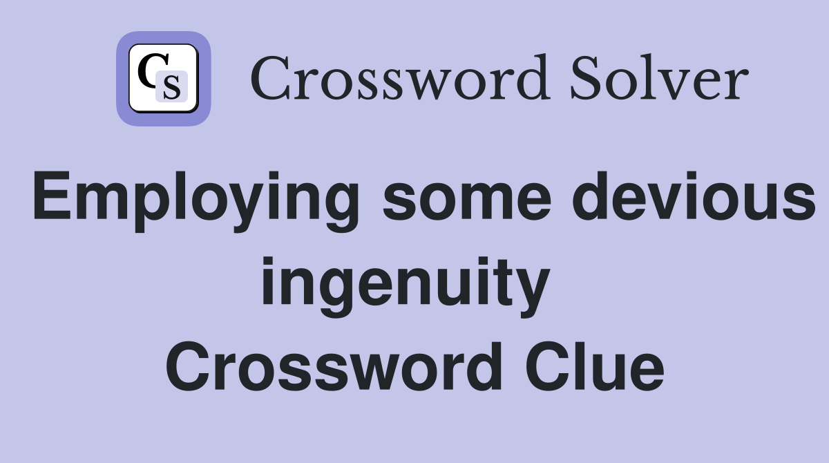 Employing some devious ingenuity  Crossword Clue