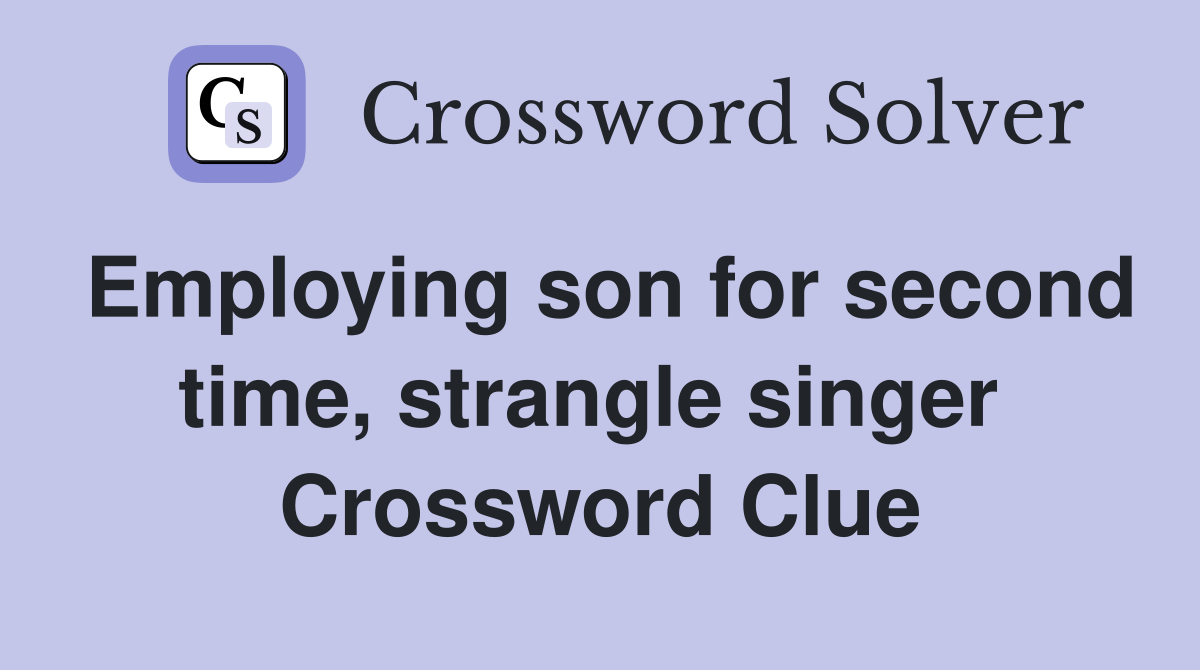 Employing son for second time, strangle singer  Crossword Clue