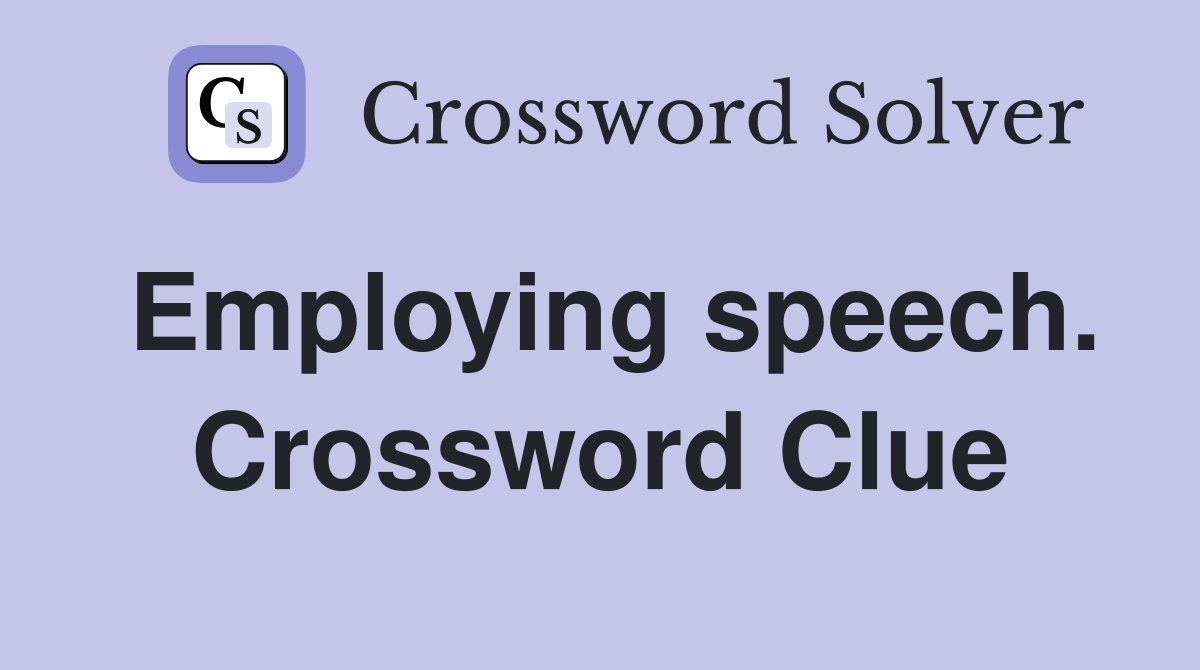 Employing speech. Crossword Clue