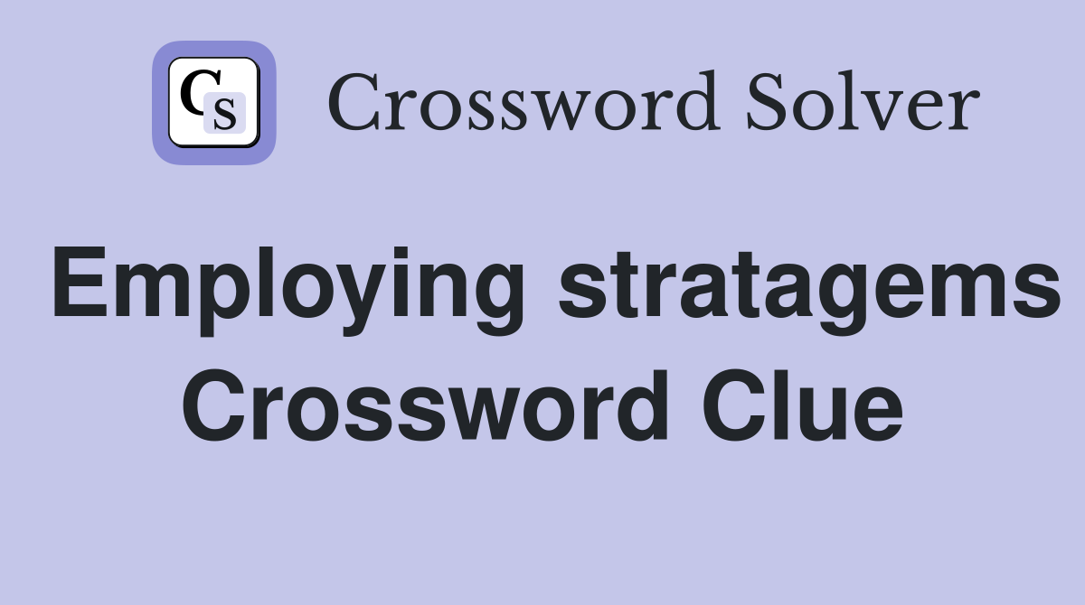 Employing stratagems Crossword Clue