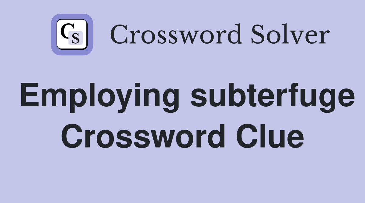 Employing subterfuge Crossword Clue
