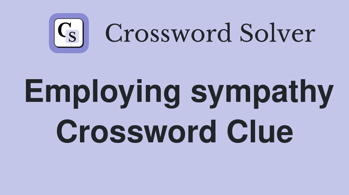 Employing sympathy Crossword Clue