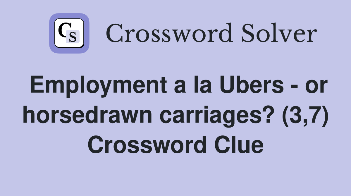 Employment a la Ubers - or horsedrawn carriages? (3,7) Crossword Clue