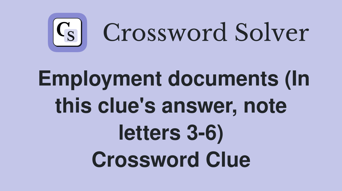 Employment documents (In this clue's answer, note letters 3-6) Crossword Clue