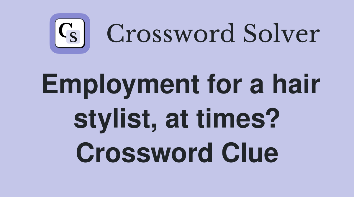 Employment for a hair stylist, at times? Crossword Clue