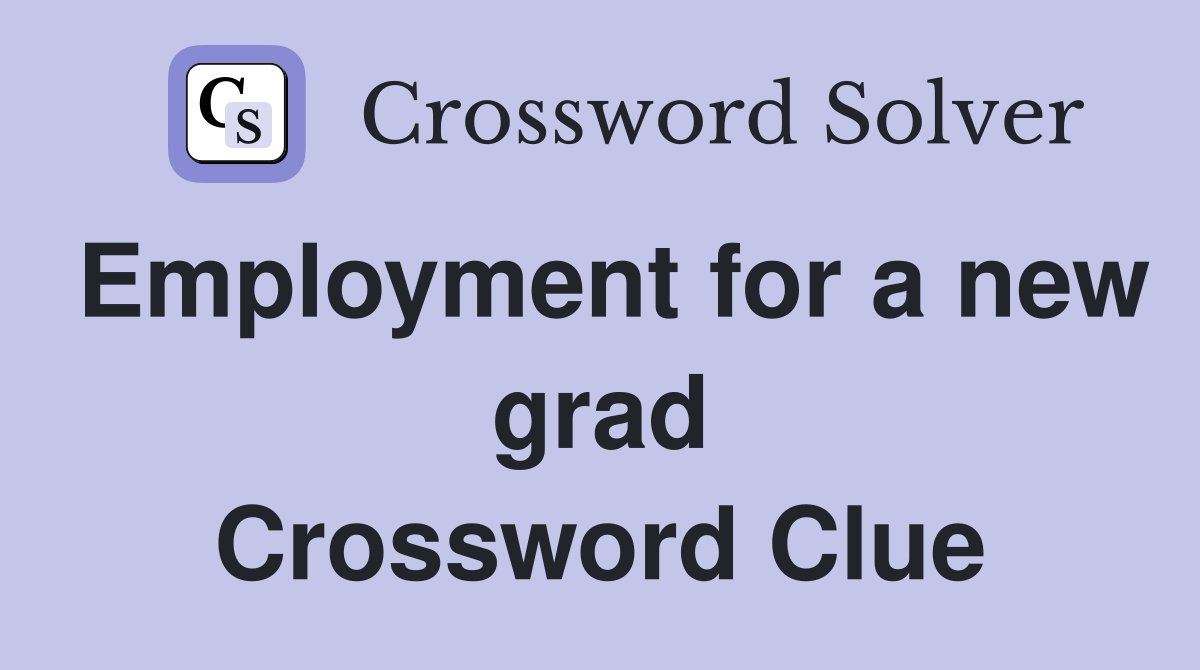 Employment for a new grad Crossword Clue