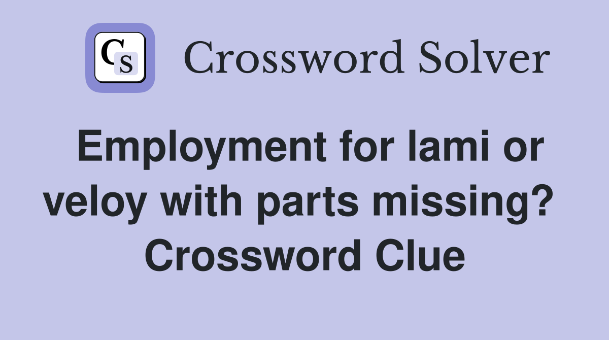 Employment for lami or veloy with parts missing?  Crossword Clue