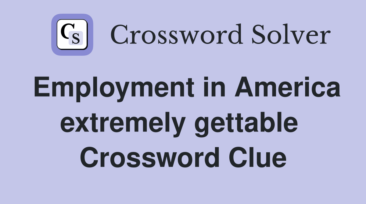 Employment in America extremely gettable  Crossword Clue