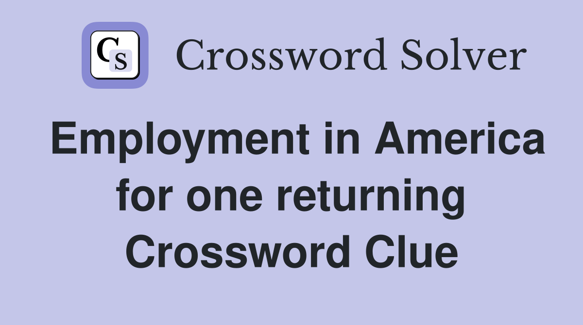 Employment in America for one returning Crossword Clue