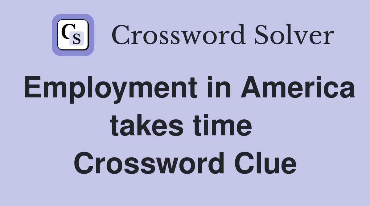 Employment in America takes time  Crossword Clue