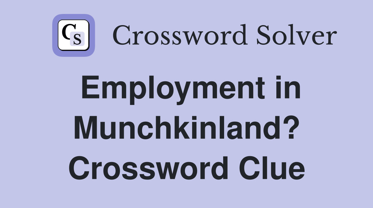 Employment in Munchkinland? Crossword Clue