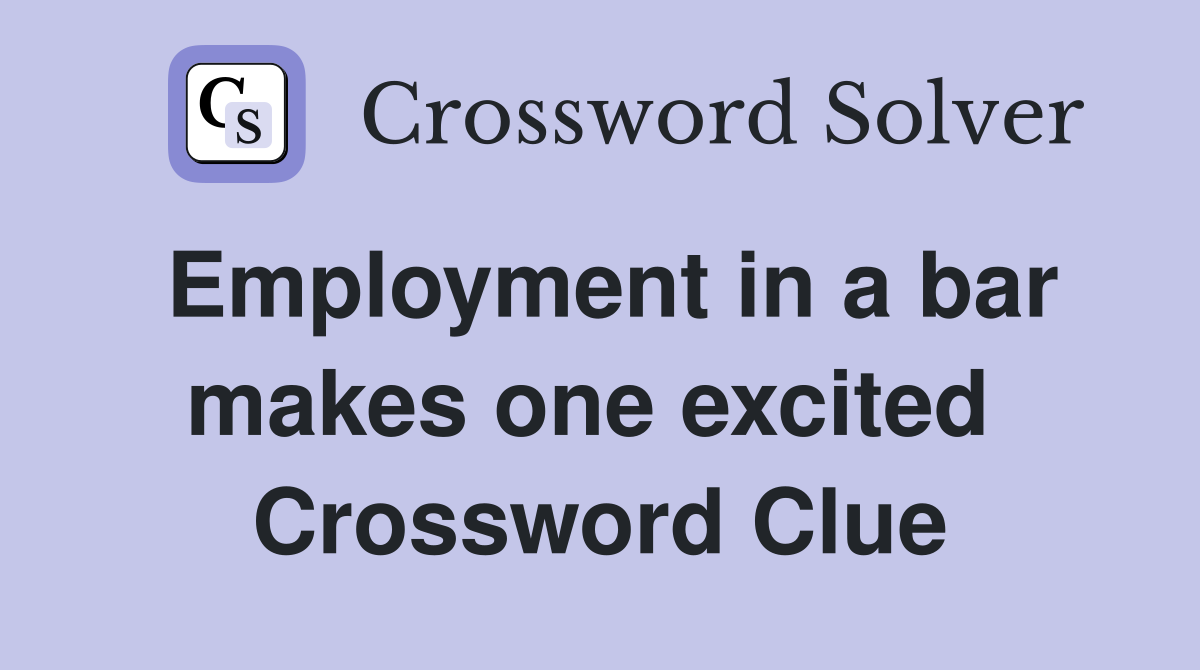 Employment in a bar makes one excited  Crossword Clue