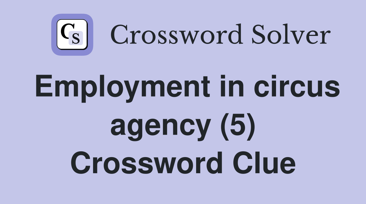 Employment in circus agency (5) Crossword Clue