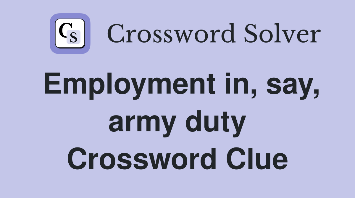 Employment in, say, army duty Crossword Clue