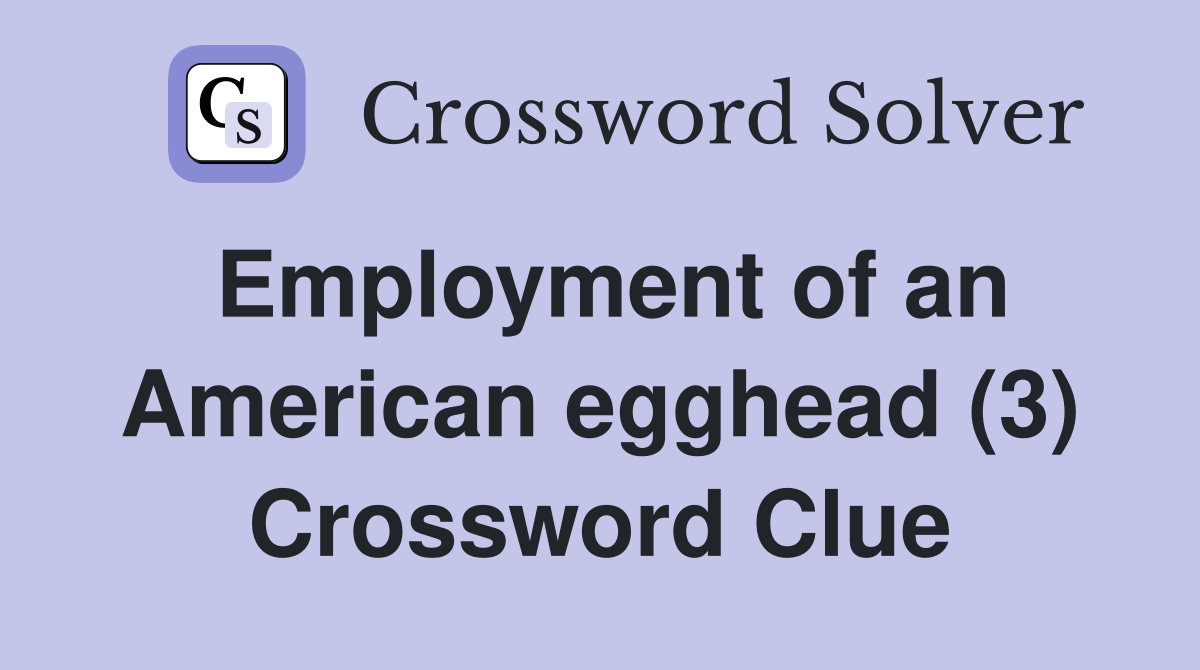 Employment of an American egghead (3) Crossword Clue