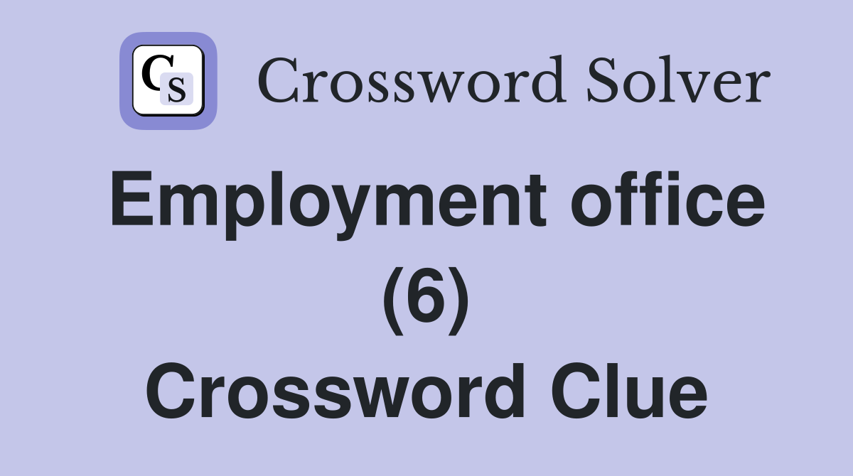 Employment office (6) Crossword Clue