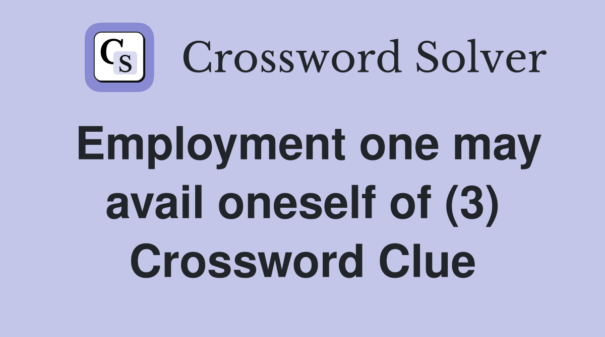 Employment one may avail oneself of (3) Crossword Clue