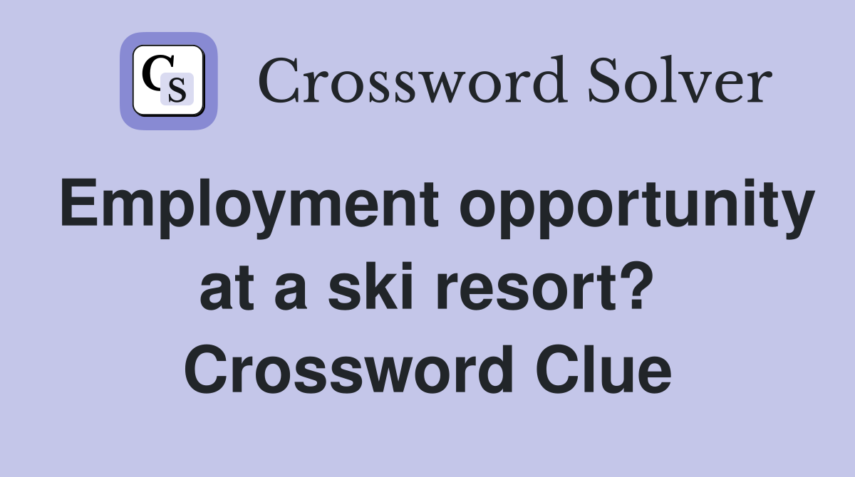 Employment opportunity at a ski resort? Crossword Clue