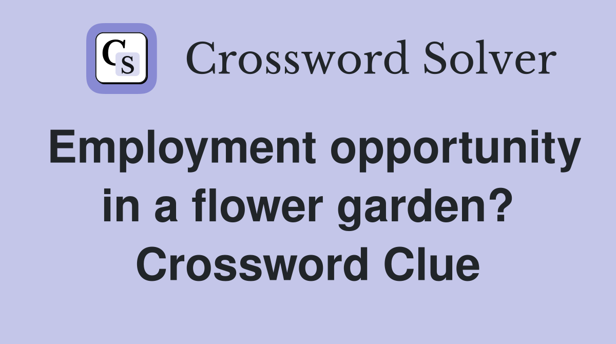 Employment opportunity in a flower garden? Crossword Clue