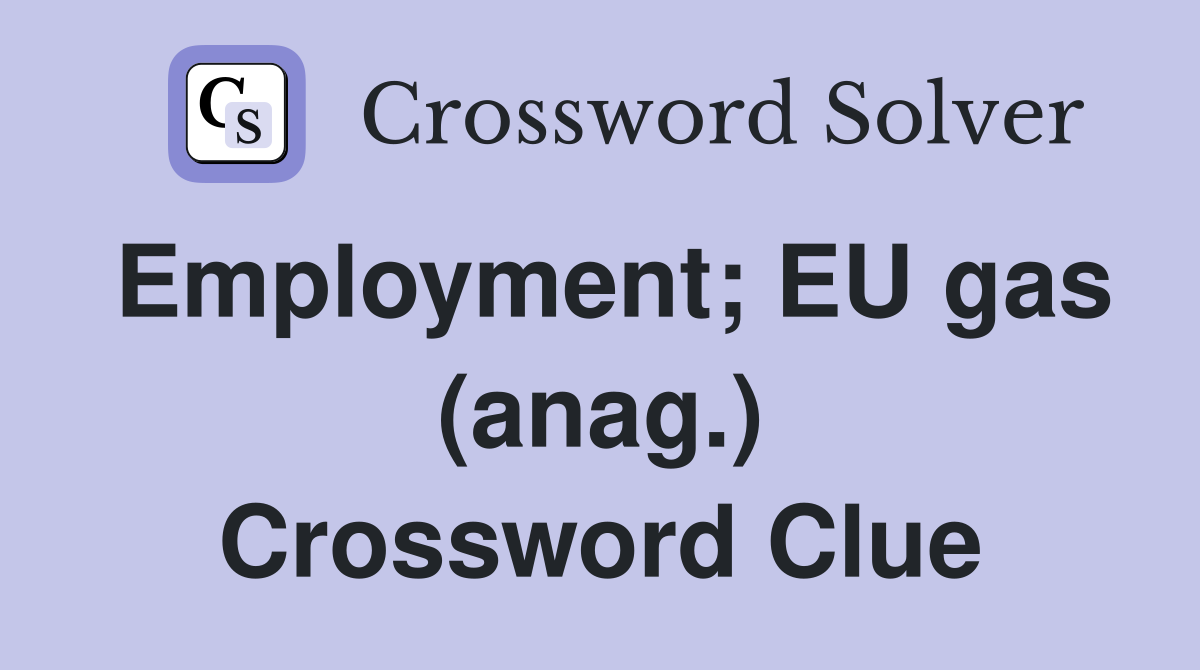 Employment; EU gas (anag.) Crossword Clue