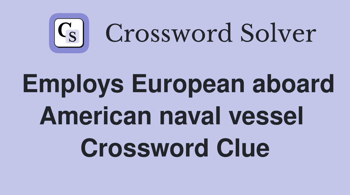 Employs European aboard American naval vessel  Crossword Clue