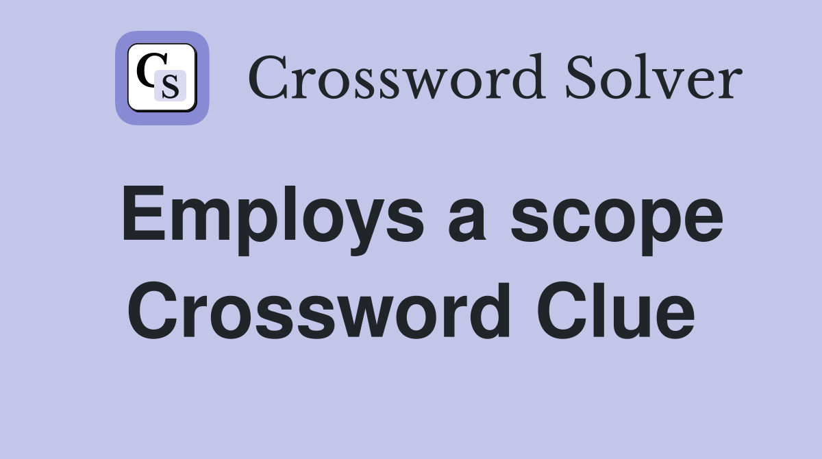 Employs a scope Crossword Clue