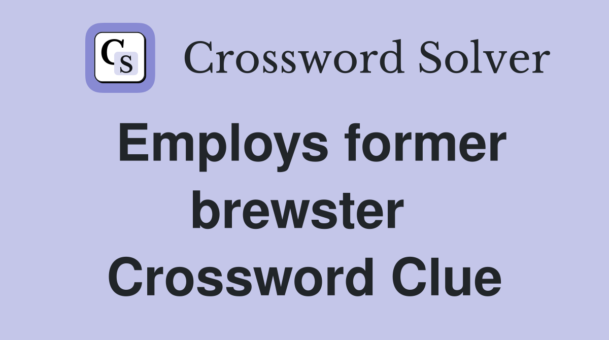 Employs former brewster  Crossword Clue