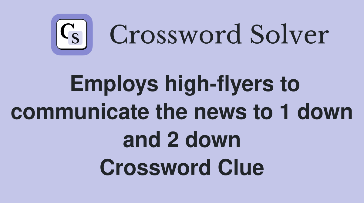 Employs high-flyers to communicate the news to 1 down and 2 down Crossword Clue