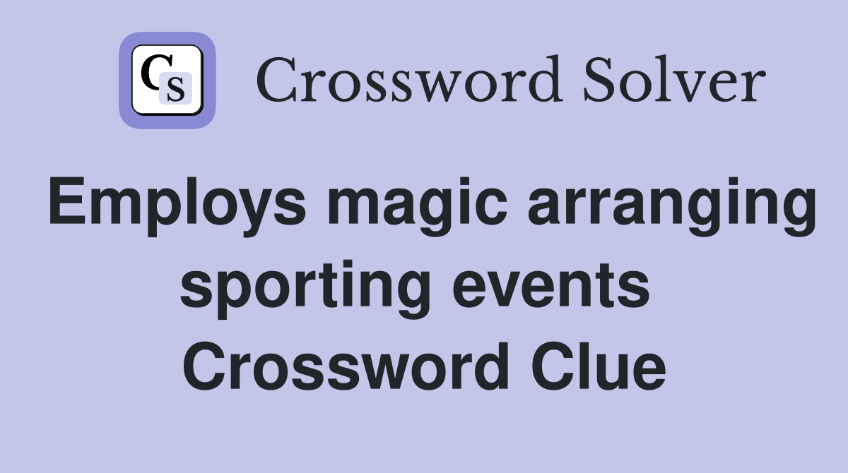 Employs magic arranging sporting events  Crossword Clue