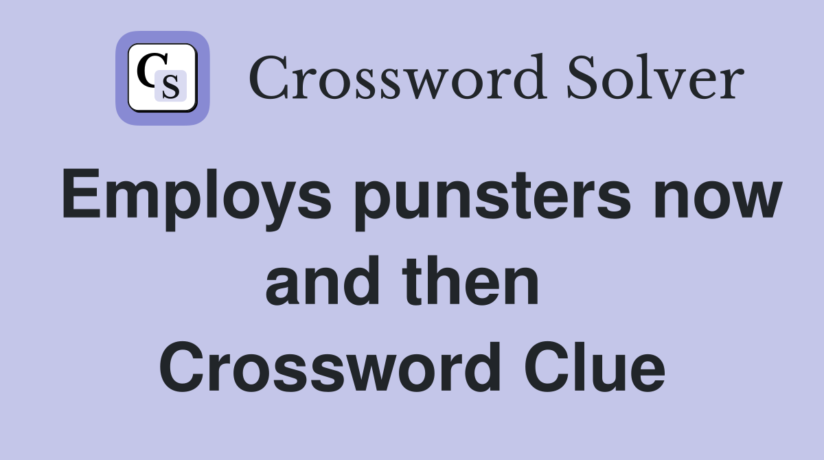 Employs punsters now and then  Crossword Clue