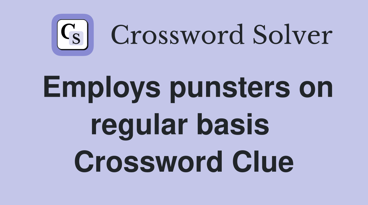 Employs punsters on regular basis  Crossword Clue